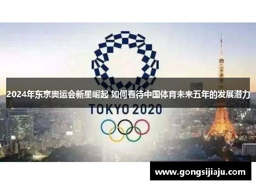 2024年东京奥运会新星崛起 如何看待中国体育未来五年的发展潜力